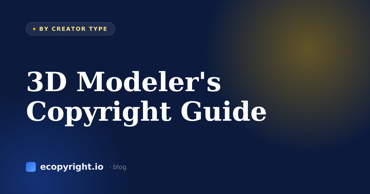 3D Modeler's Copyright Guide — By Creator Type · Ecopyright