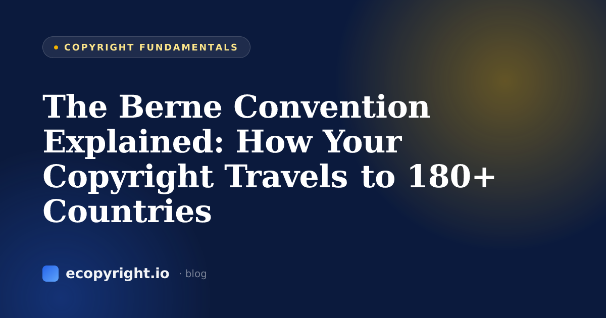 The Berne Convention Explained: How Your Copyright Travels to 180+ Countries — Copyright Fundamentals · Ecopyright