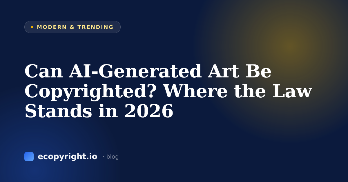 Can AI-Generated Art Be Copyrighted? Where the Law Stands in 2026 — Modern & Trending · Ecopyright