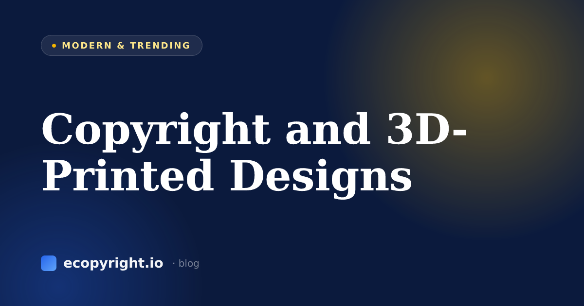Copyright and 3D-Printed Designs — Modern & Trending · Ecopyright