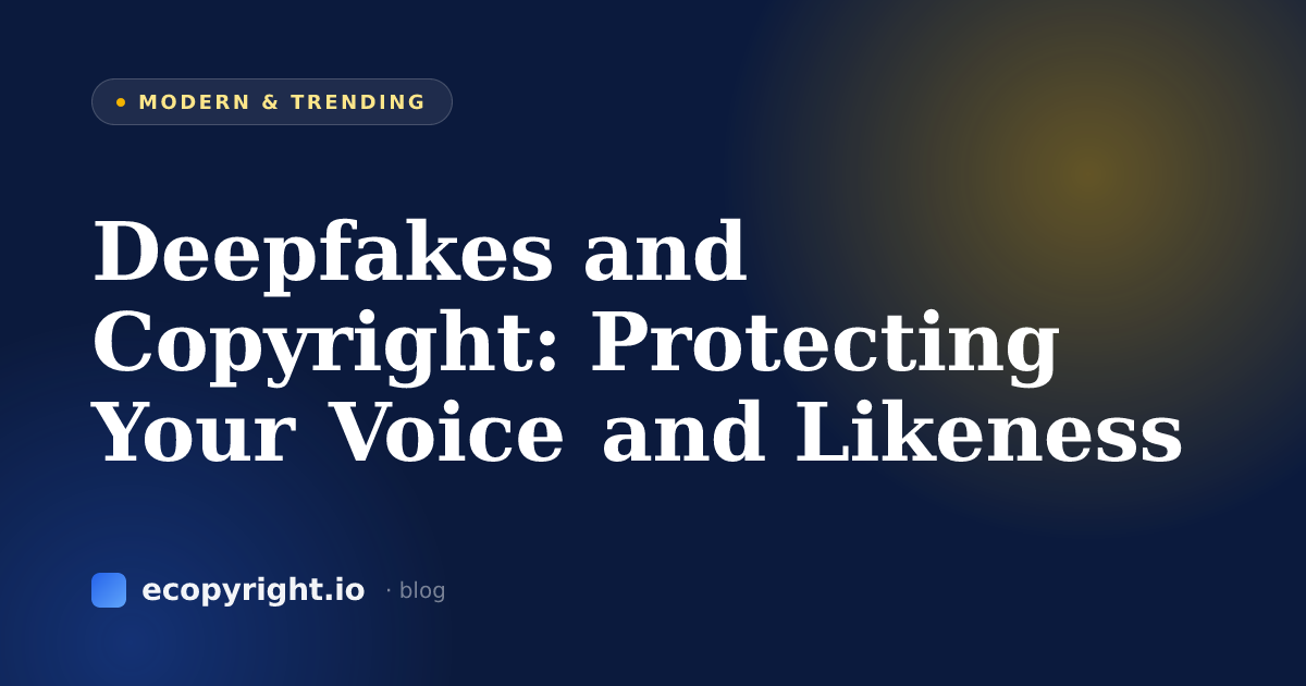 Deepfakes and Copyright: Protecting Your Voice and Likeness — Modern & Trending · Ecopyright