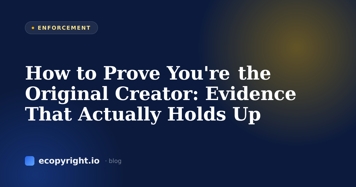 How to Prove You're the Original Creator: Evidence That Actually Holds Up — Enforcement · Ecopyright