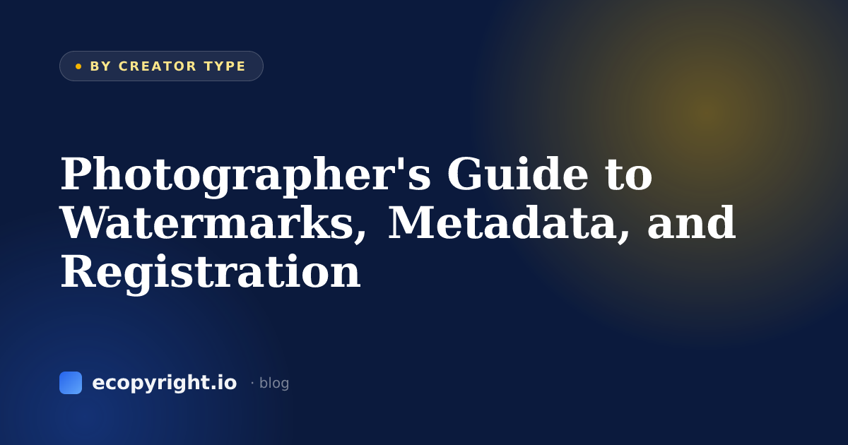 Photographer's Guide to Watermarks, Metadata, and Registration — By Creator Type · Ecopyright