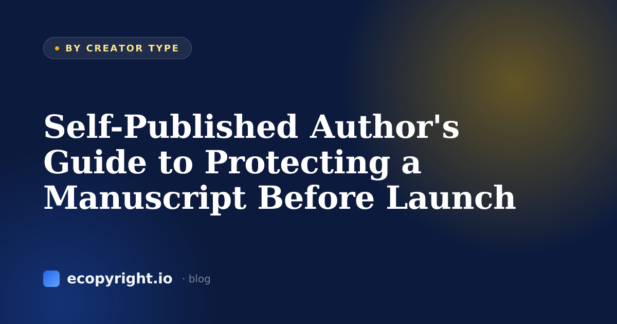 Self-Published Author's Guide to Protecting a Manuscript Before Launch — By Creator Type · Ecopyright