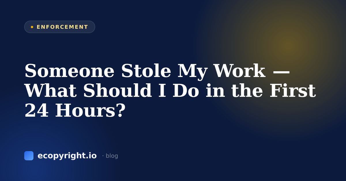 Someone Stole My Work — What Should I Do in the First 24 Hours? — Enforcement · Ecopyright