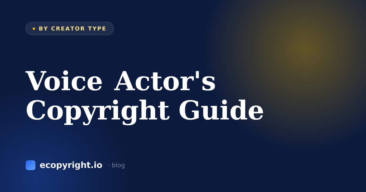 Voice Actor's Copyright Guide — By Creator Type · Ecopyright