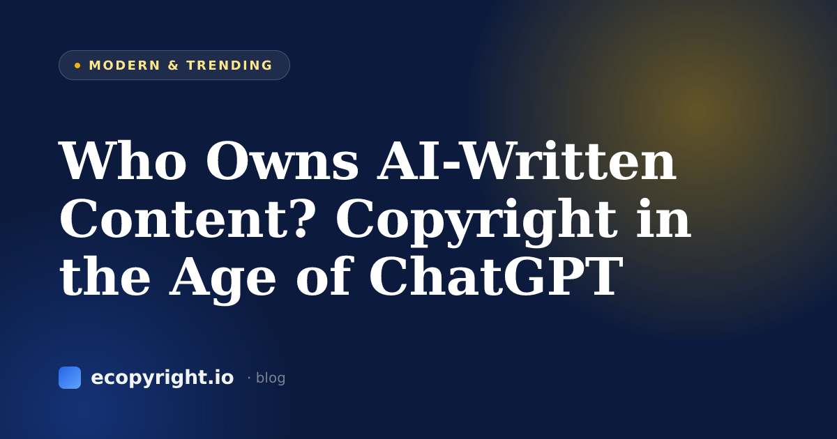 Who Owns AI-Written Content? Copyright in the Age of ChatGPT — Modern & Trending · Ecopyright