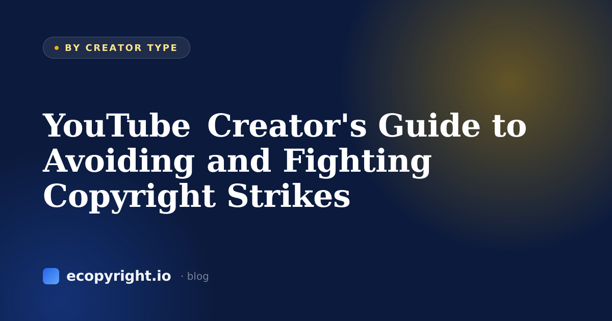 YouTube Creator's Guide to Avoiding and Fighting Copyright Strikes — By Creator Type · Ecopyright