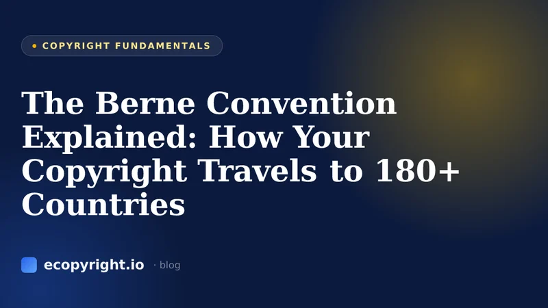 The Berne Convention Explained: How Your Copyright Travels to 180+ Countries — Copyright Fundamentals