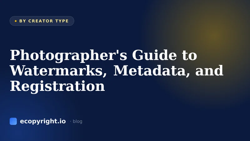 Photographer's Guide to Watermarks, Metadata, and Registration — By Creator Type
