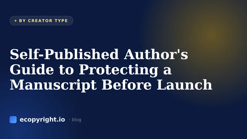Self-Published Author's Guide to Protecting a Manuscript Before Launch — By Creator Type